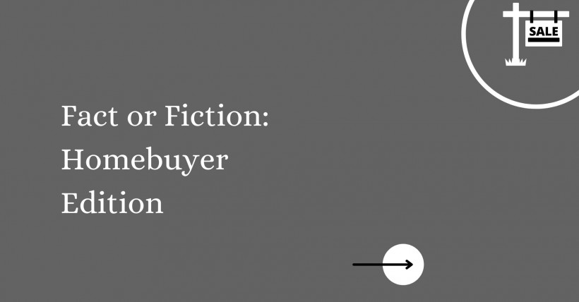 Fact or Fiction: Homebuyer Edition